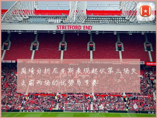 周琦分析尼克斯表现起伏第三场失去前两场的优势与节奏