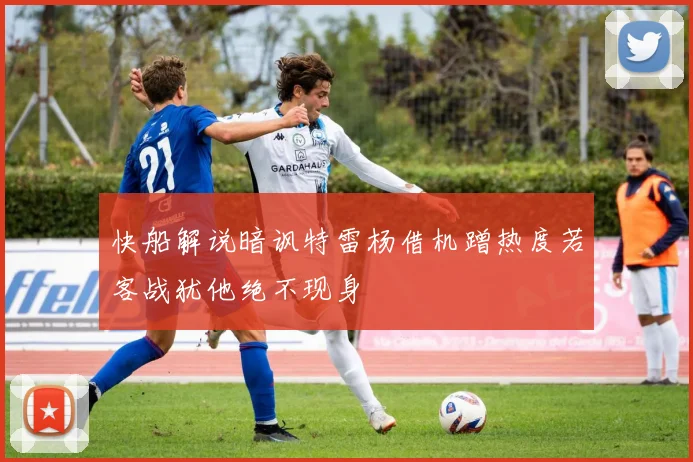 快船解说暗讽特雷杨借机蹭热度若客战犹他绝不现身